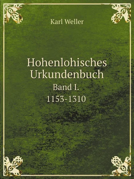 Обложка книги Hohenlohisches Urkundenbuch. Band I. 1153-1310, Karl Weller