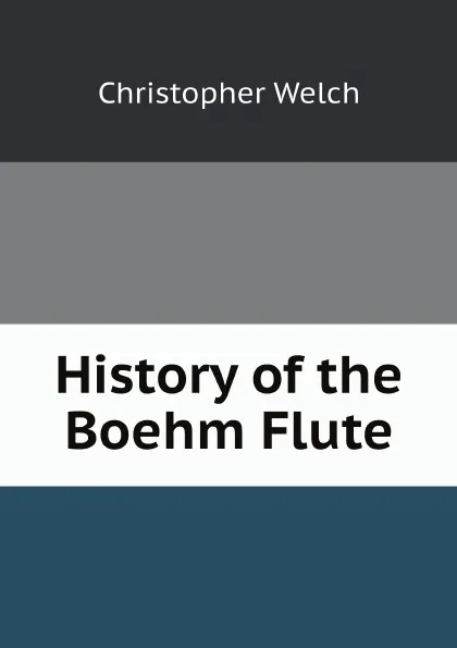 Обложка книги History of the Boehm Flute, Christopher Welch