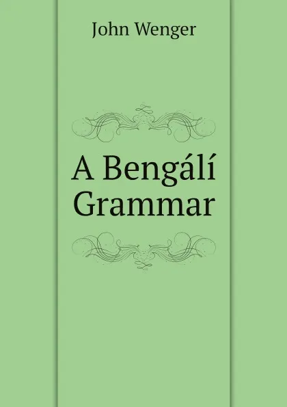 Обложка книги A Bengali Grammar, John Wenger