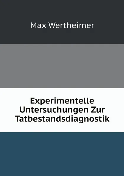 Обложка книги Experimentelle Untersuchungen Zur Tatbestandsdiagnostik, Max Wertheimer