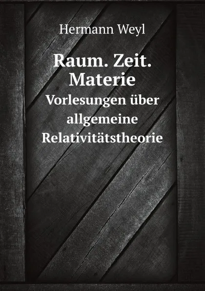 Обложка книги Raum. Zeit. Materie. Vorlesungen uber allgemeine Relativitatstheorie, Hermann Weyl