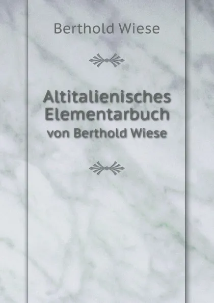 Обложка книги Altitalienisches Elementarbuch. von Berthold Wiese, Berthold Wiese