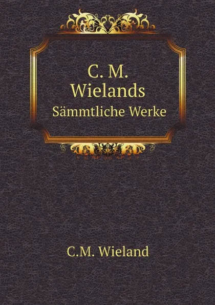 Обложка книги C. M. Wielands. Sammtliche Werke, C.M. Wieland