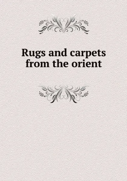 Обложка книги Rugs and carpets from the orient, Lawrence Winters