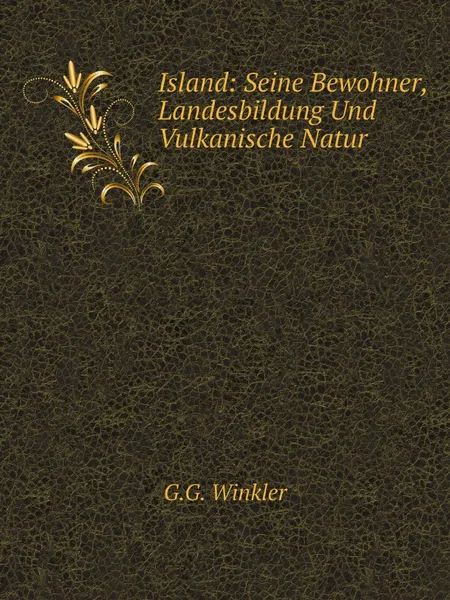 Обложка книги Island: Seine Bewohner, Landesbildung Und Vulkanische Natur, G.G. Winkler