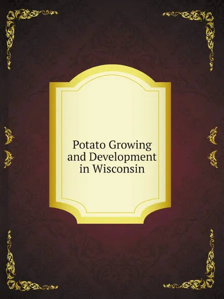 Обложка книги Potato Growing and Development in Wisconsin, Wisconsin Potato Growers Association