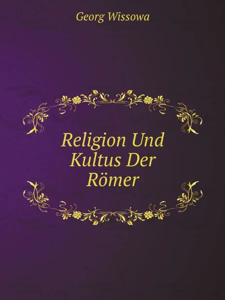 Обложка книги Religion Und Kultus Der Romer, Georg Wissowa