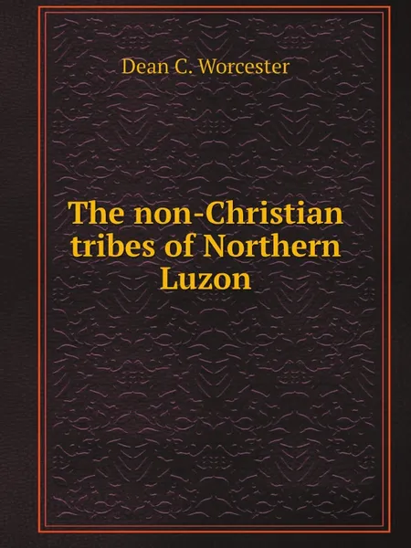 Обложка книги The non-Christian tribes of Northern Luzon, Dean C. Worcester