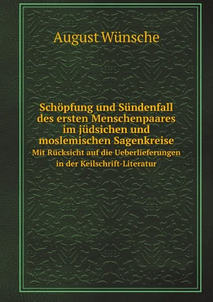 Обложка книги Schopfung und Sundenfall des ersten Menschenpaares im judsichen und moslemischen Sagenkreise. Mit Rucksicht auf die Ueberlieferungen in der Keilschrift-Literatur, August Wünsche