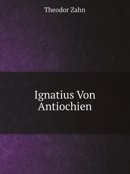 Обложка книги Ignatius Von Antiochien, Theodor Zahn