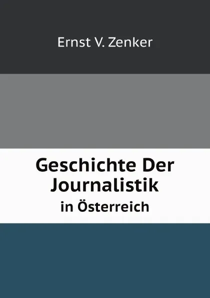 Обложка книги Geschichte Der Journalistik. in Osterreich, E.V. Zenker