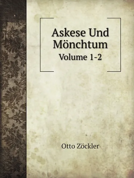 Обложка книги Askese Und Monchtum. Volume 1-2, Otto Zöckler