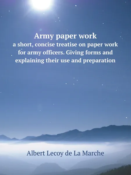 Обложка книги Army paper work. a short, concise treatise on paper work for army officers. Giving forms and explaining their use and preparation, M. l'abbé Trochon