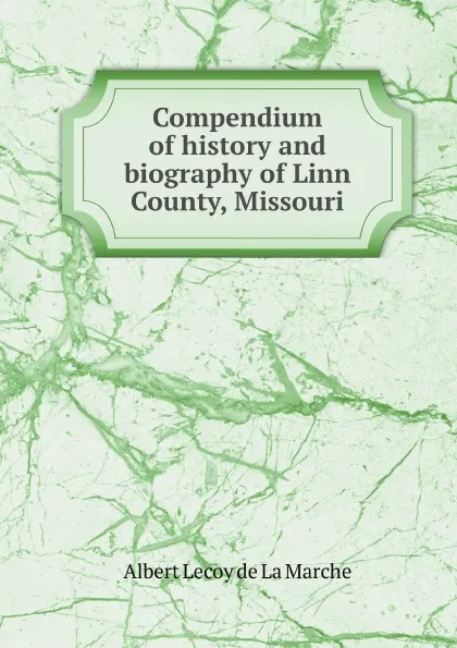 Обложка книги Compendium of history and biography of Linn County, Missouri, M. l'abbé Trochon