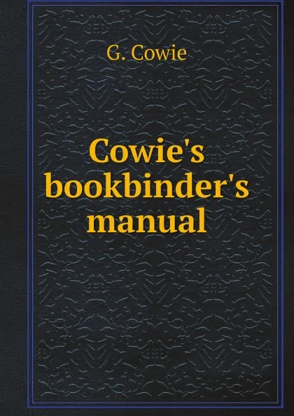 Обложка книги Cowie.s bookbinder.s manual, G. Cowie