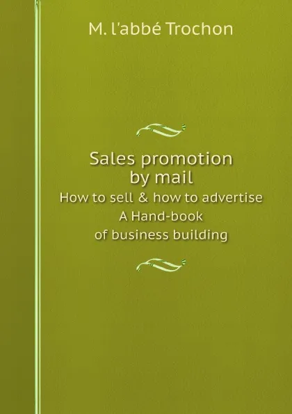 Обложка книги Sales promotion by mail. How to sell . how to advertise. A Hand-book of business building, M. l'abbé Trochon