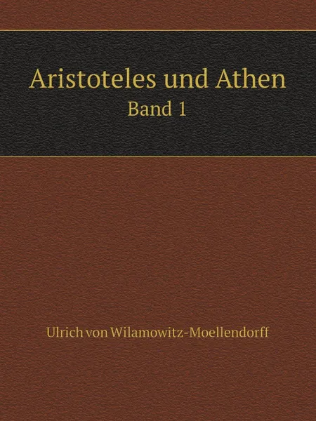 Обложка книги Aristoteles und Athen. Band 1, Ulrich von Wilamowitz-Moellendorff