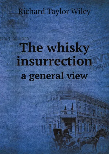 Обложка книги The whisky insurrection. a general view, Richard Taylor Wiley