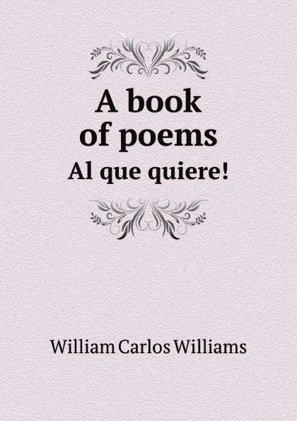 Обложка книги A book of poems. Al que quiere., W.C. Williams