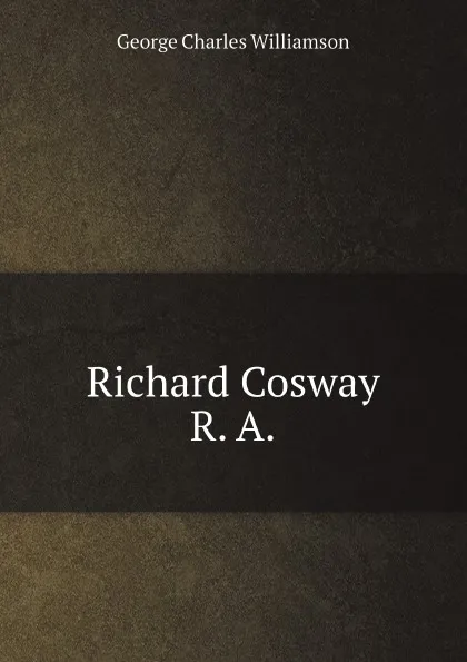 Обложка книги Richard Cosway R. A., G. C. Williamson