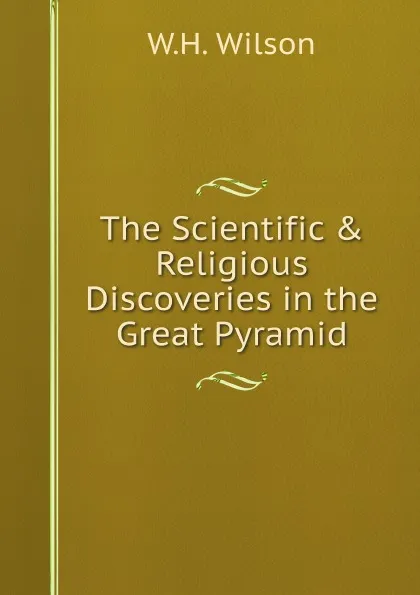 Обложка книги The Scientific . Religious Discoveries in the Great Pyramid, W.H. Wilson