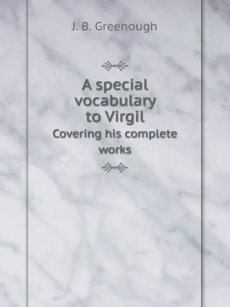 Обложка книги A special vocabulary to Virgil. Covering his complete works, J. B. Greenough