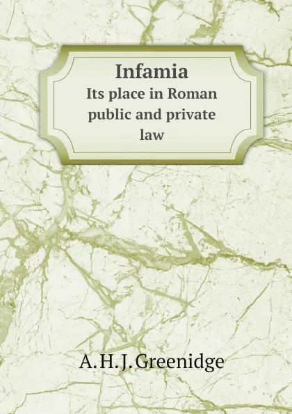 Обложка книги Infamia. Its place in Roman public and private law, A. H. J. Greenidge