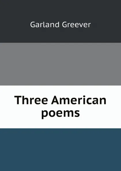 Обложка книги Three American poems, Garland Greever