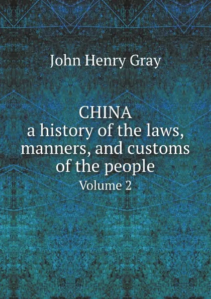 Обложка книги China, а history of the laws, manners, and customs of the people. Volume 2, John Henry Gray