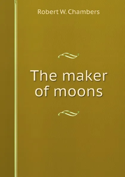 Обложка книги The maker of moons, R.W. Chambers