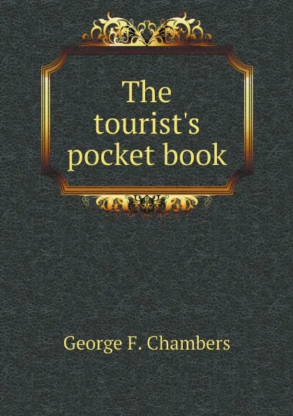 Обложка книги The tourist.s pocket book, George F. Chambers