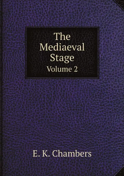 Обложка книги The Mediaeval Stage. Volume 2, Edmund Kerchever Chambers