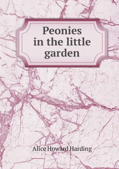 Обложка книги Peonies in the little garden, Alice Howard Harding