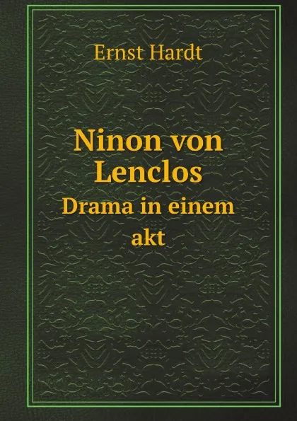Обложка книги Ninon von Lenclos. Drama in einem akt, Ernst Hardt