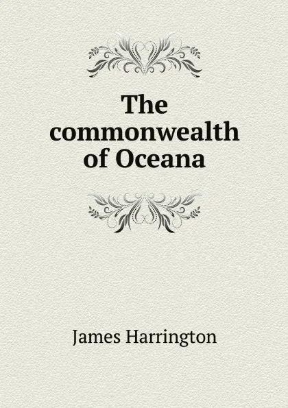 Обложка книги The commonwealth of Oceana, James Harrington