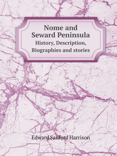 Обложка книги Nome and Seward Peninsula. History, Description, Biographies and stories, E.S. Harrison