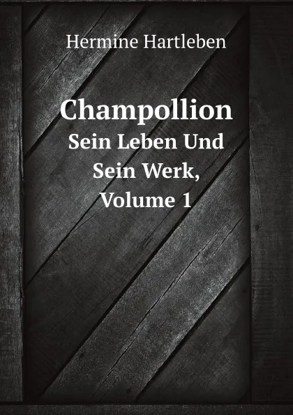 Обложка книги Champollion. Sein Leben Und Sein Werk, Volume 1, Hermine Hartleben