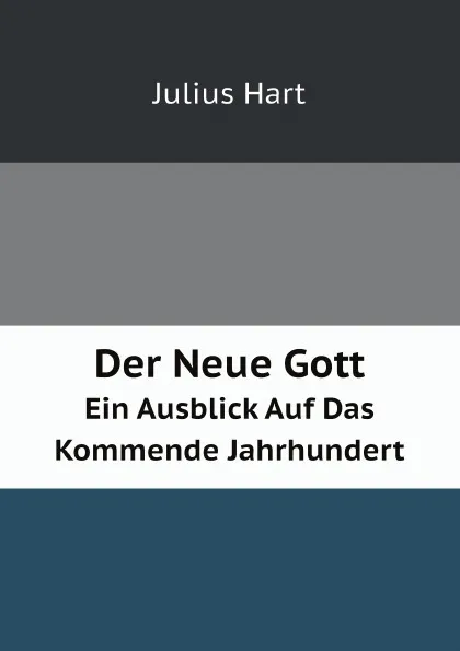 Обложка книги Der Neue Gott. Ein Ausblick Auf Das Kommende Jahrhundert, Julius Hart