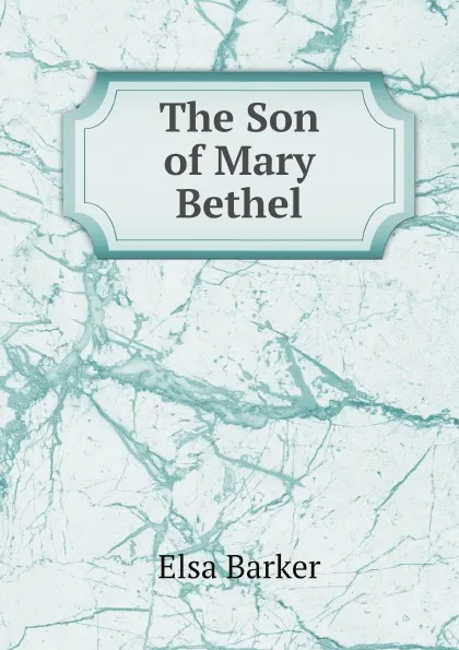 Обложка книги The Son of Mary Bethel, Elsa Barker