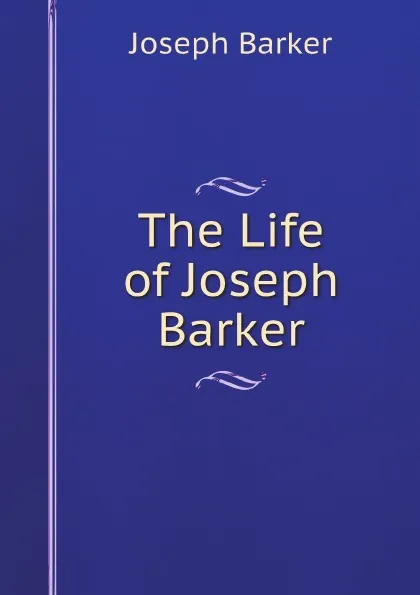 Обложка книги The Life of Joseph Barker, Joseph Barker