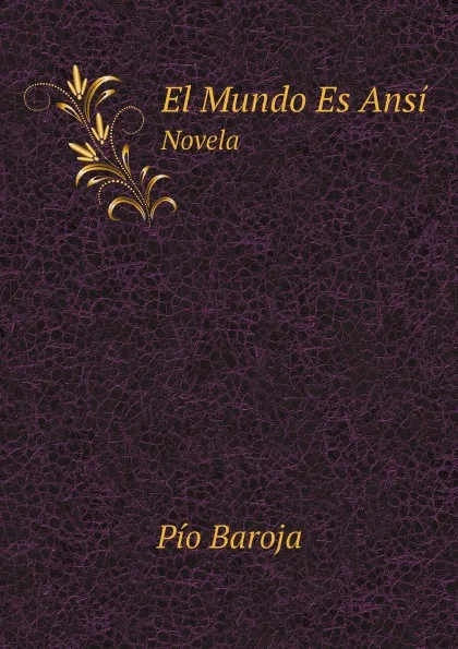 Обложка книги El Mundo Es Ansi. Novela, Pío Baroja
