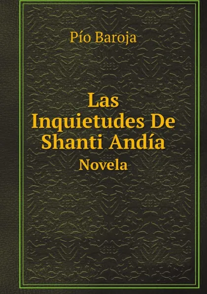 Обложка книги Las Inquietudes De Shanti Andia. Novela, Pío Baroja