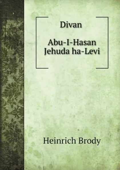 Обложка книги Divan. Abu-I-Hasan Jehuda ha-Levi, Heinrich Brody