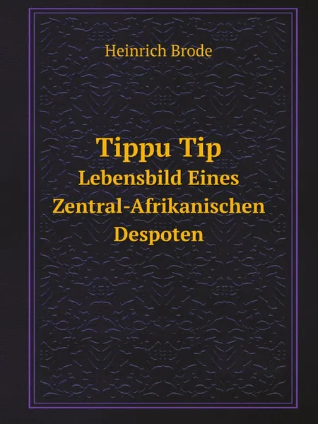 Обложка книги Tippu Tip. Lebensbild Eines Zentral-Afrikanischen Despoten, Heinrich Brode