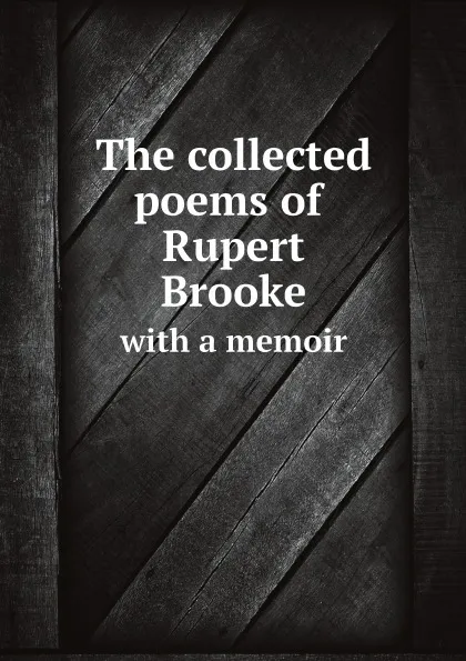 Обложка книги The collected poems of Rupert Brooke with a memoir, Rupert Brooke