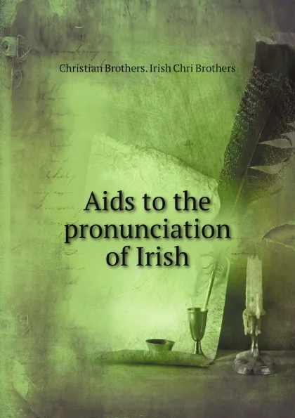 Обложка книги Aids to the pronunciation of Irish, Christian Brothers. Irish Chri Brothers