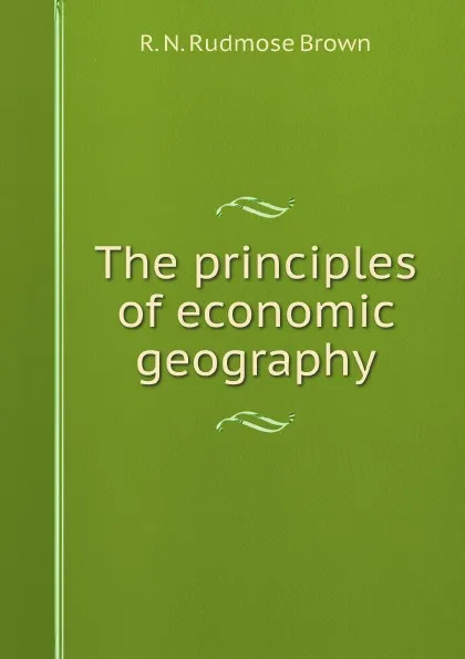 Обложка книги The principles of economic geography, R. N. Rudmose Brown