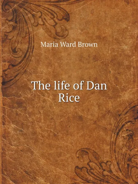 Обложка книги The life of Dan Rice, Maria Ward Brown