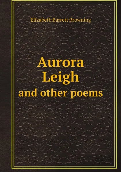 Обложка книги Aurora Leigh. and other poems, Browning Elizabeth Barrett