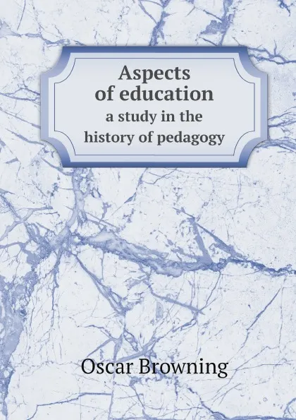 Обложка книги Aspects of education. a study in the history of pedagogy, Oscar Browning